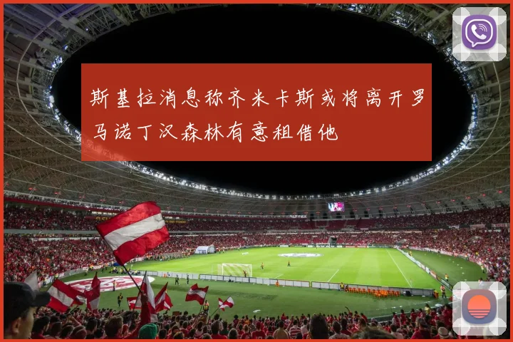 斯基拉消息称齐米卡斯或将离开罗马诺丁汉森林有意租借他